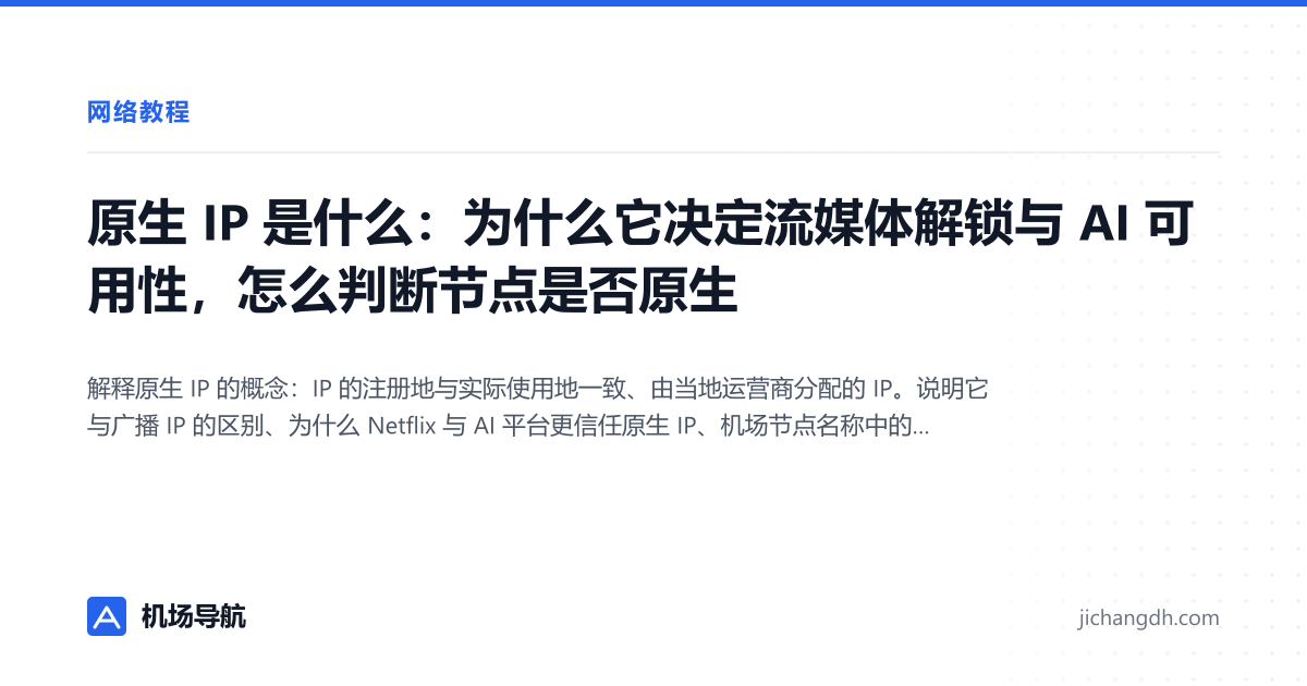 原生 IP 是什么：为什么它决定流媒体解锁与 AI 可用性，怎么判断节点是否原生 封面图